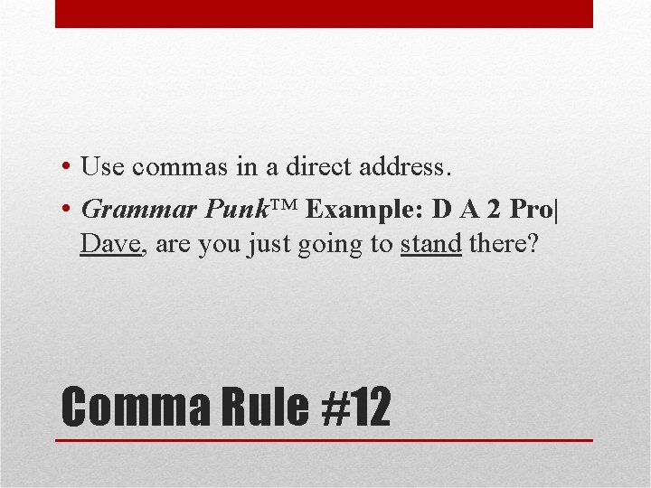  • Use commas in a direct address. • Grammar Punk™ Example: D A