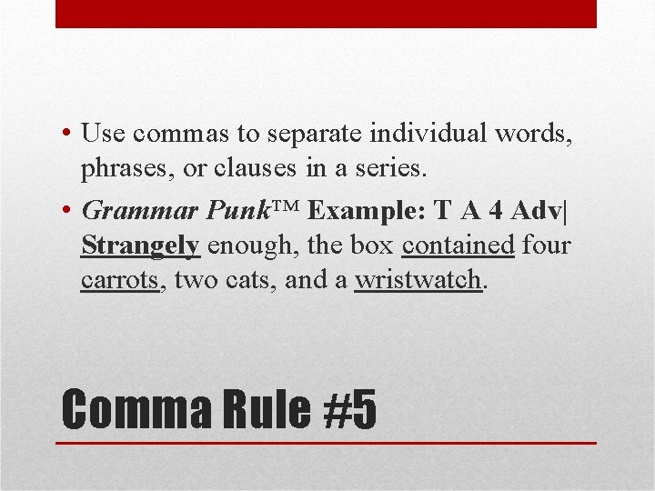  • Use commas to separate individual words, phrases, or clauses in a series.