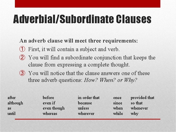 Adverbial/Subordinate Clauses An adverb clause will meet three requirements: ① First, it will contain