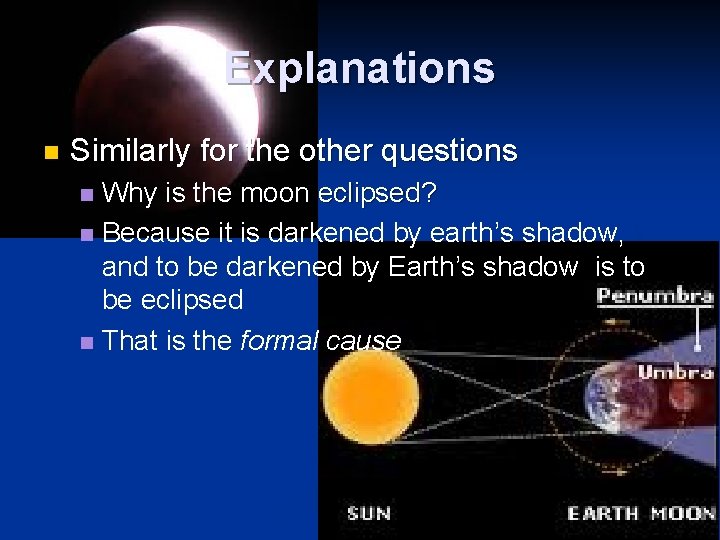 Explanations n Similarly for the other questions Why is the moon eclipsed? n Because