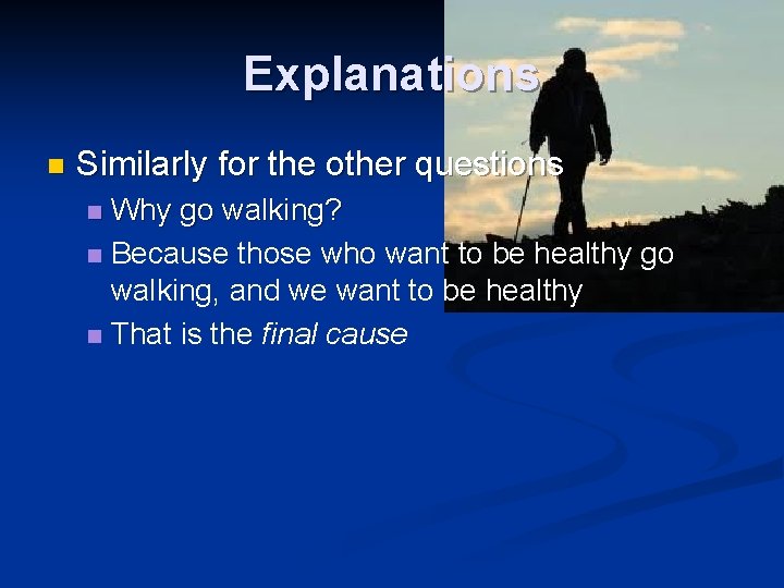 Explanations n Similarly for the other questions Why go walking? n Because those who