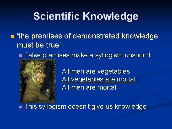 Scientific Knowledge n ‘the premises of demonstrated knowledge must be true’ n False premises