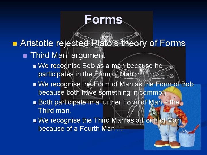 Forms n Aristotle rejected Plato’s theory of Forms n ‘Third Man’ argument n We