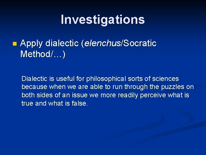 Investigations n Apply dialectic (elenchus/Socratic Method/…) Dialectic is useful for philosophical sorts of sciences