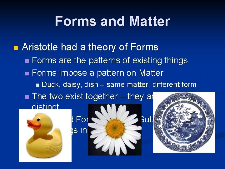 Forms and Matter n Aristotle had a theory of Forms are the patterns of