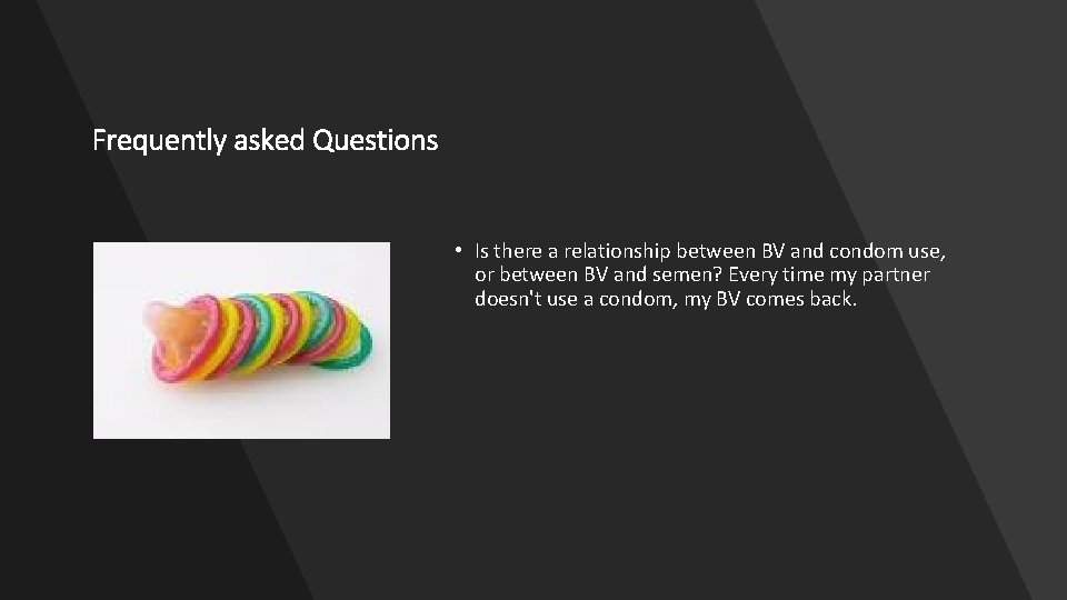 Frequently asked Questions • Is there a relationship between BV and condom use, or