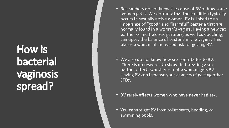 How is bacterial vaginosis spread? • Researchers do not know the cause of BV