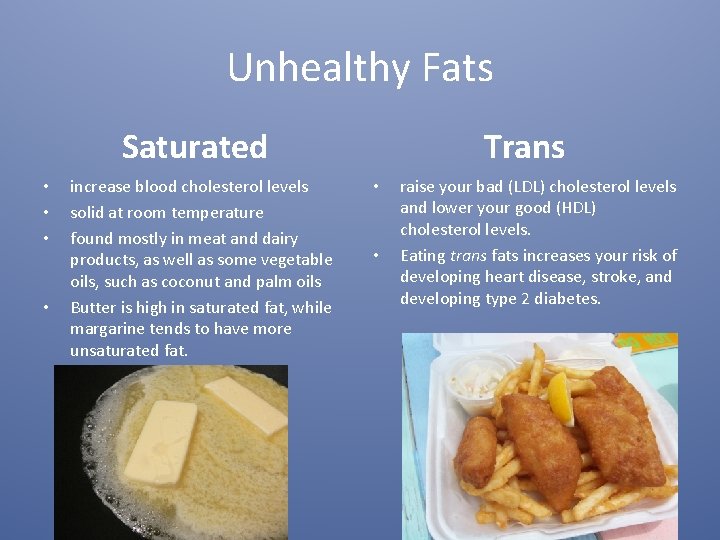 Unhealthy Fats Saturated • • increase blood cholesterol levels solid at room temperature found