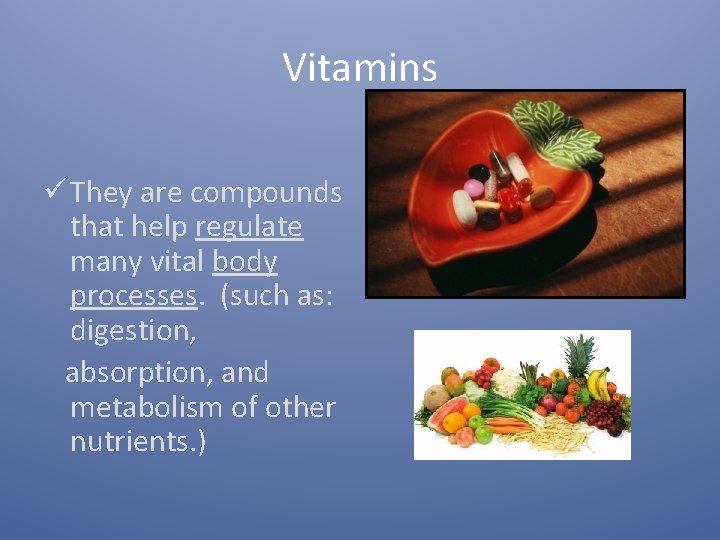 Vitamins ü They are compounds that help regulate many vital body processes. (such as: