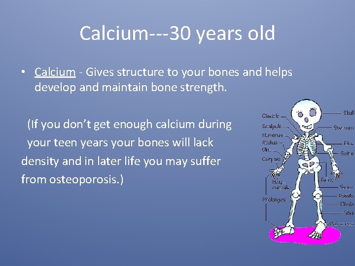 Calcium---30 years old • Calcium - Gives structure to your bones and helps develop