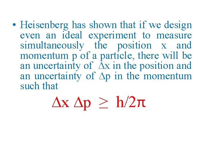  • Heisenberg has shown that if we design even an ideal experiment to