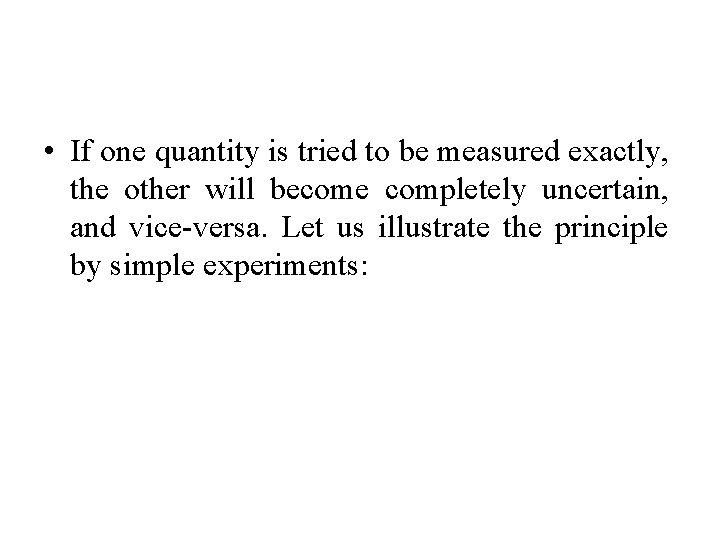  • If one quantity is tried to be measured exactly, the other will