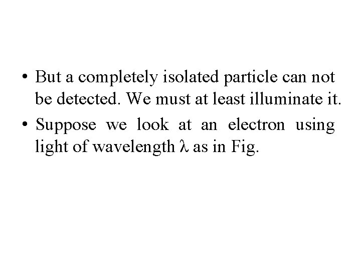  • But a completely isolated particle can not be detected. We must at