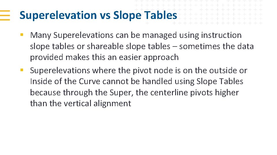 Superelevation vs Slope Tables § Many Superelevations can be managed using instruction slope tables