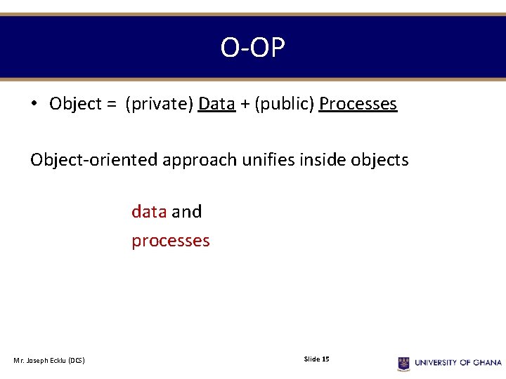 O-OP • Object = (private) Data + (public) Processes Object-oriented approach unifies inside objects O-OP • Object = (private) Data + (public) Processes Object-oriented approach unifies inside objects