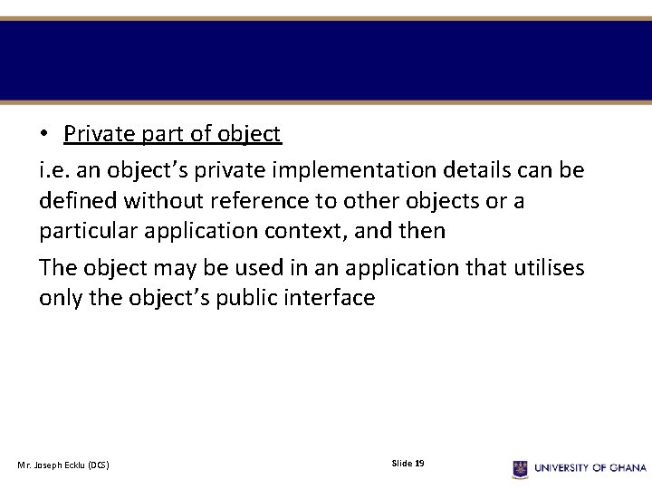 • Private part of object i. e. an object’s private implementation details can • Private part of object i. e. an object’s private implementation details can