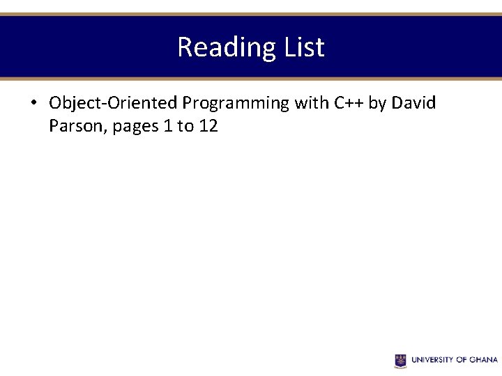 Reading List • Object-Oriented Programming with C++ by David Parson, pages 1 to 12 Reading List • Object-Oriented Programming with C++ by David Parson, pages 1 to 12