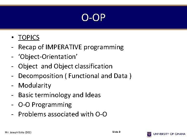 O-OP • - TOPICS Recap of IMPERATIVE programming ‘Object-Orientation’ Object and Object classification Decomposition O-OP • - TOPICS Recap of IMPERATIVE programming ‘Object-Orientation’ Object and Object classification Decomposition