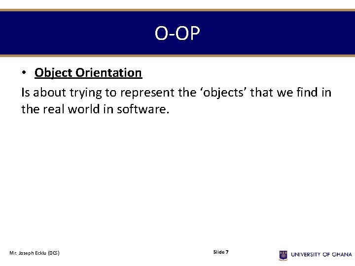 O-OP • Object Orientation Is about trying to represent the ‘objects’ that we find O-OP • Object Orientation Is about trying to represent the ‘objects’ that we find