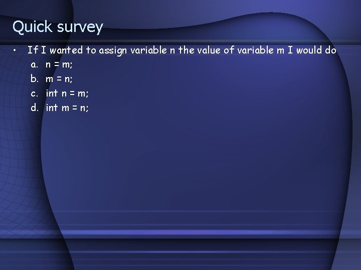 Quick survey • If I wanted to assign variable n the value of variable