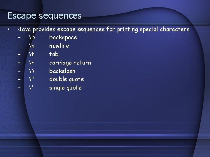 Escape sequences • Java provides escape sequences for printing special characters – b backspace