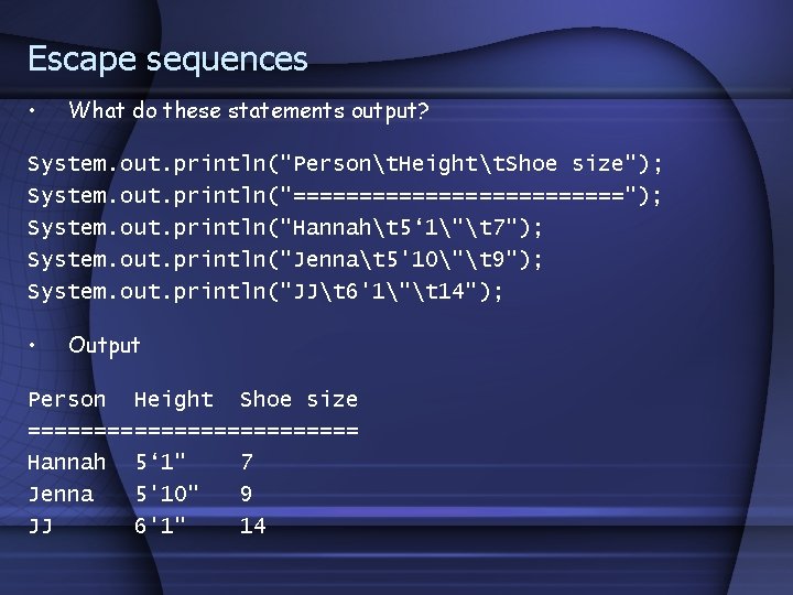 Escape sequences • What do these statements output? System. out. println("Persont. Heightt. Shoe size");