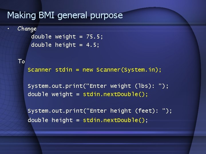Making BMI general purpose • Change double weight = 75. 5; double height =