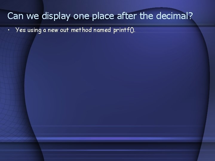 Can we display one place after the decimal? • Yes using a new out
