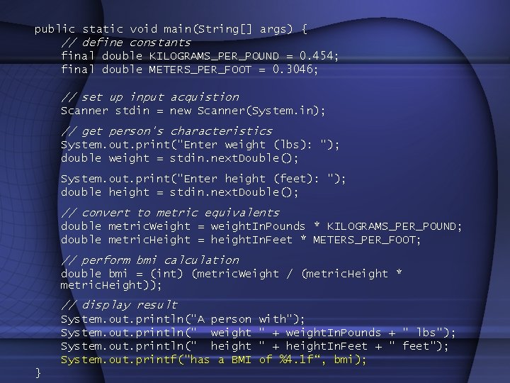 public static void main(String[] args) { // define constants final double KILOGRAMS_PER_POUND = 0.