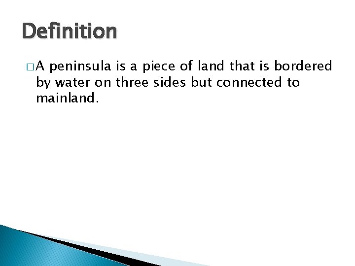 Definition �A peninsula is a piece of land that is bordered by water on