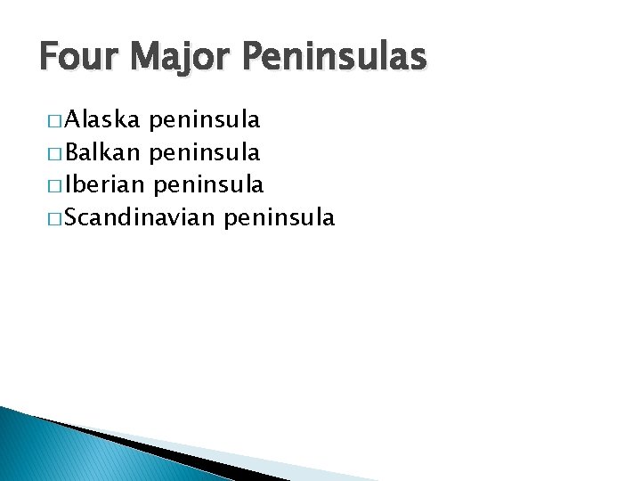 Four Major Peninsulas � Alaska peninsula � Balkan peninsula � Iberian peninsula � Scandinavian