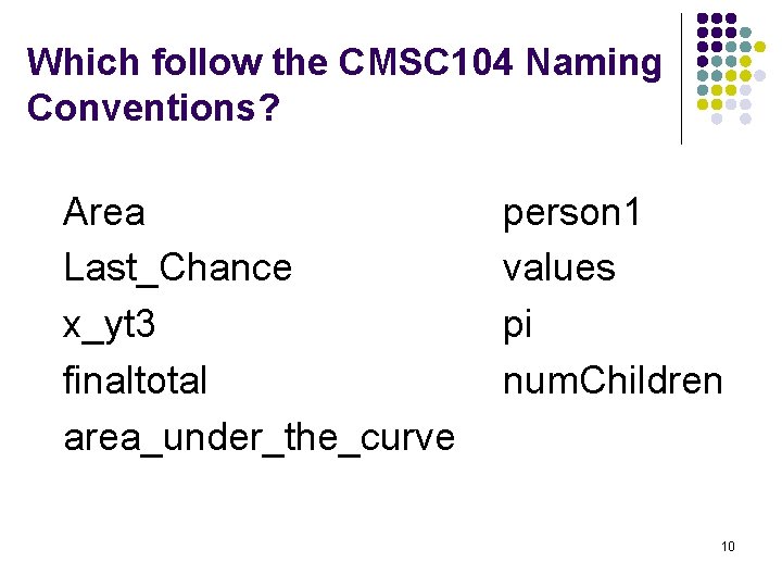 Which follow the CMSC 104 Naming Conventions? Area Last_Chance x_yt 3 finaltotal area_under_the_curve person Which follow the CMSC 104 Naming Conventions? Area Last_Chance x_yt 3 finaltotal area_under_the_curve person