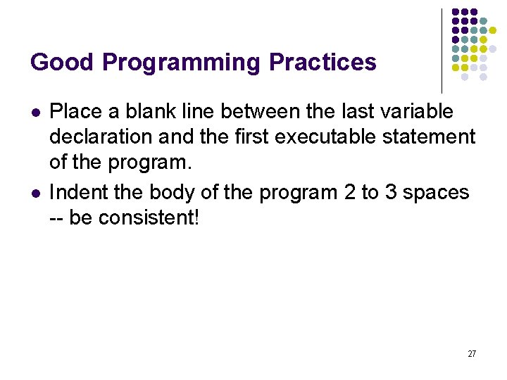 Good Programming Practices l l Place a blank line between the last variable declaration Good Programming Practices l l Place a blank line between the last variable declaration