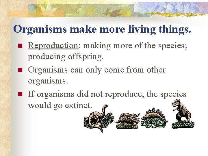 Organisms make more living things. n n n Reproduction: making more of the species; Organisms make more living things. n n n Reproduction: making more of the species;