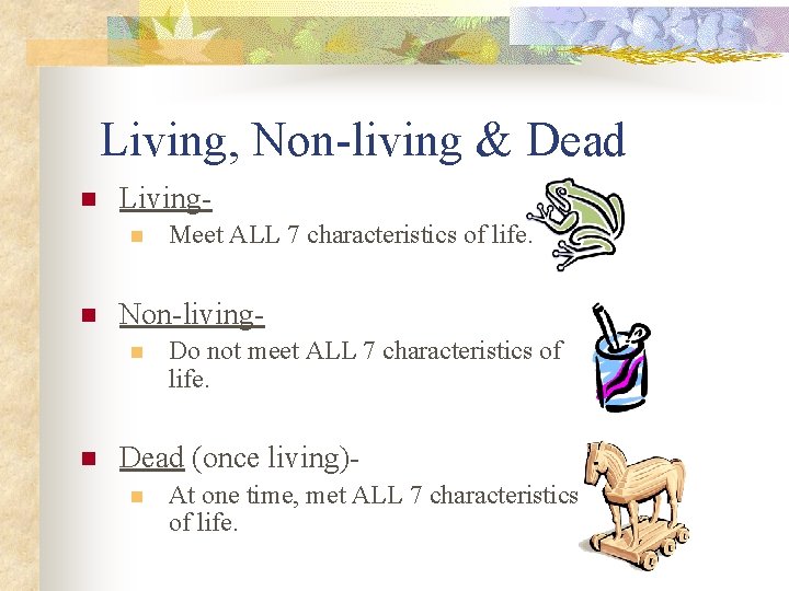 Living, Non-living & Dead n Livingn n Non-livingn n Meet ALL 7 characteristics of Living, Non-living & Dead n Livingn n Non-livingn n Meet ALL 7 characteristics of