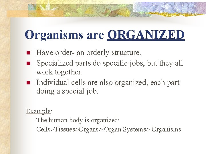 Organisms are ORGANIZED n n n Have order- an orderly structure. Specialized parts do Organisms are ORGANIZED n n n Have order- an orderly structure. Specialized parts do