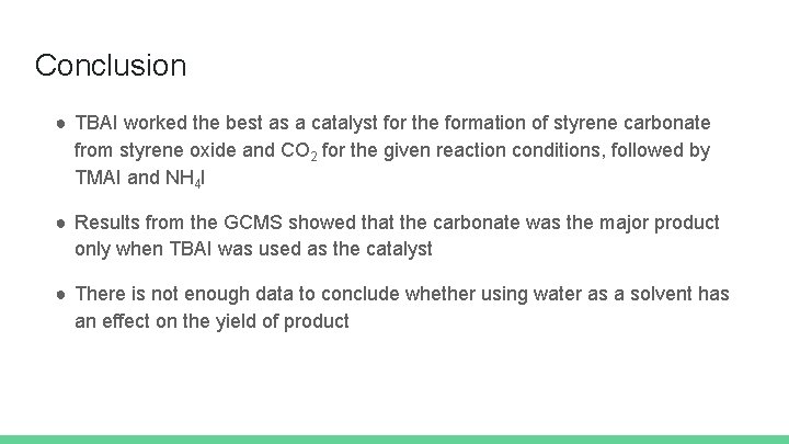 Conclusion ● TBAI worked the best as a catalyst for the formation of styrene