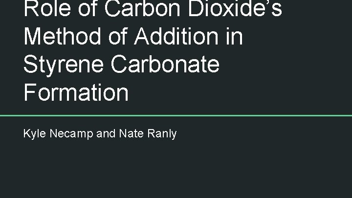 Role of Carbon Dioxide’s Method of Addition in Styrene Carbonate Formation Kyle Necamp and