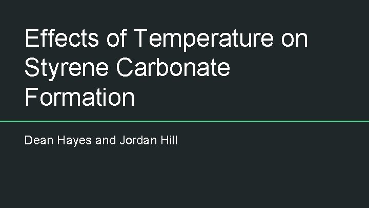 Effects of Temperature on Styrene Carbonate Formation Dean Hayes and Jordan Hill 