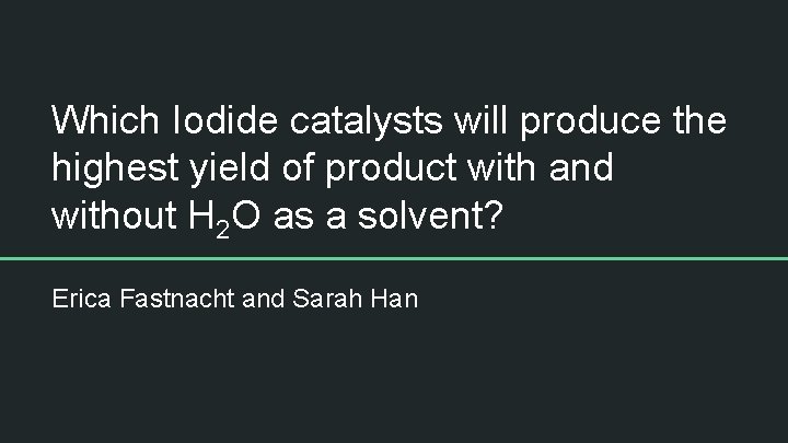 Which Iodide catalysts will produce the highest yield of product with and without H
