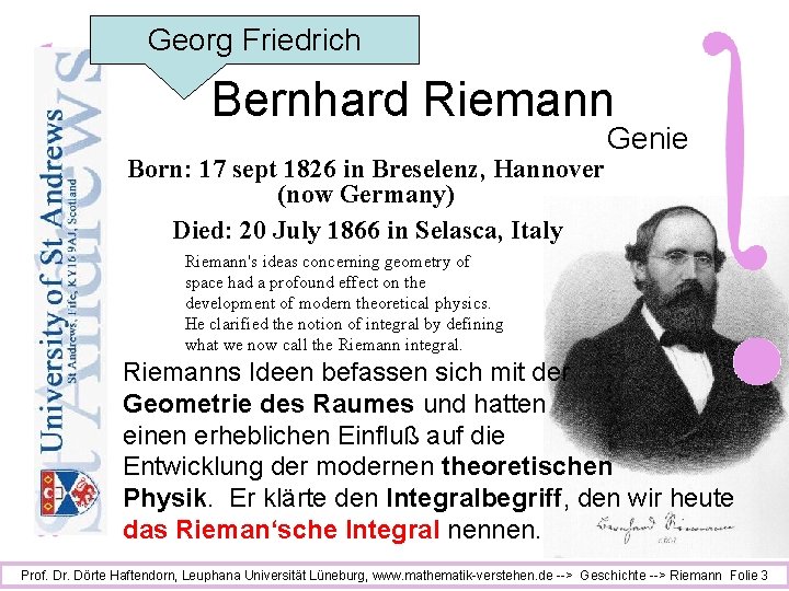 Georg Friedrich Bernhard Riemann Born: 17 sept 1826 in Breselenz, Hannover (now Germany) Died: