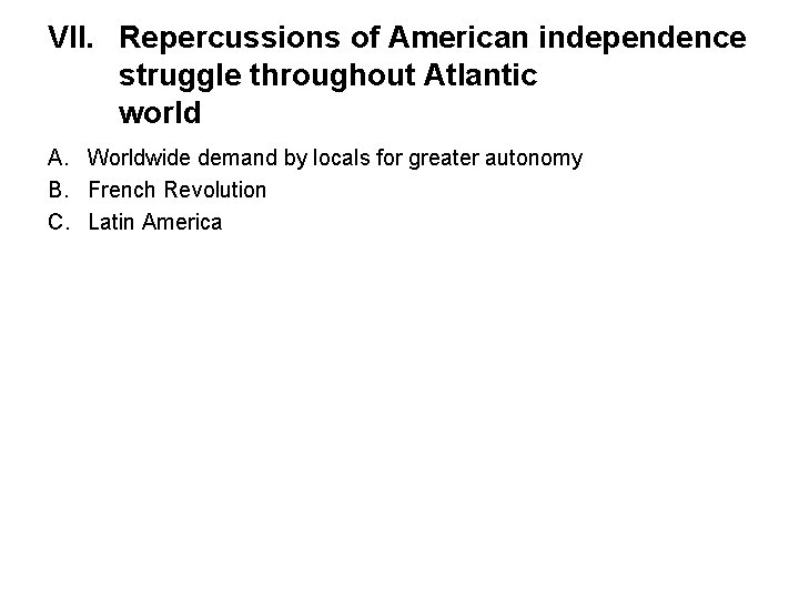 VII. Repercussions of American independence struggle throughout Atlantic world A. Worldwide demand by locals