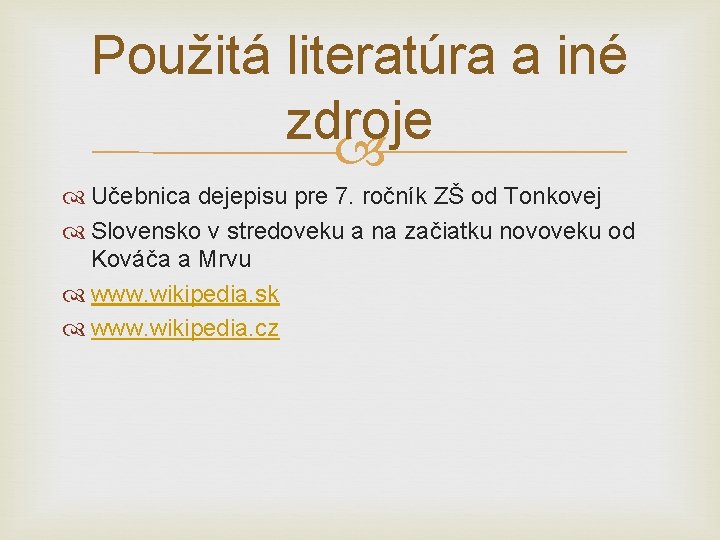 Použitá literatúra a iné zdroje Učebnica dejepisu pre 7. ročník ZŠ od Tonkovej Slovensko