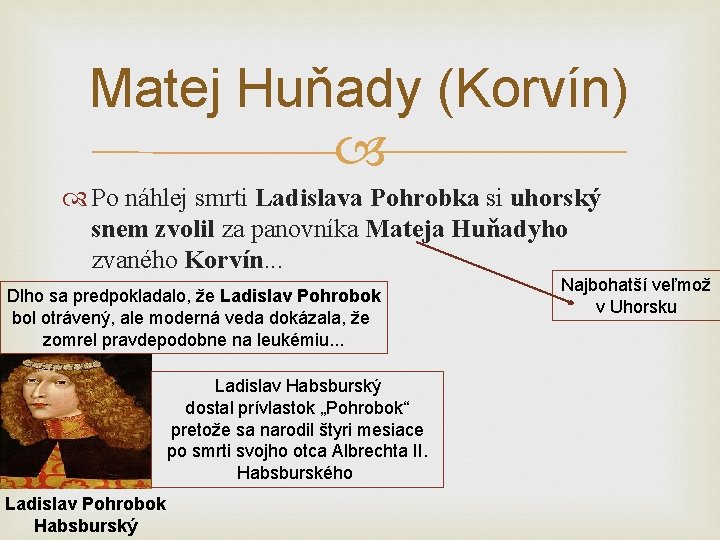 Matej Huňady (Korvín) Po náhlej smrti Ladislava Pohrobka si uhorský snem zvolil za panovníka