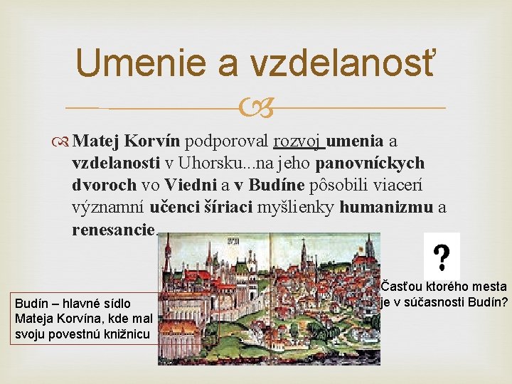 Umenie a vzdelanosť Matej Korvín podporoval rozvoj umenia a vzdelanosti v Uhorsku. . .