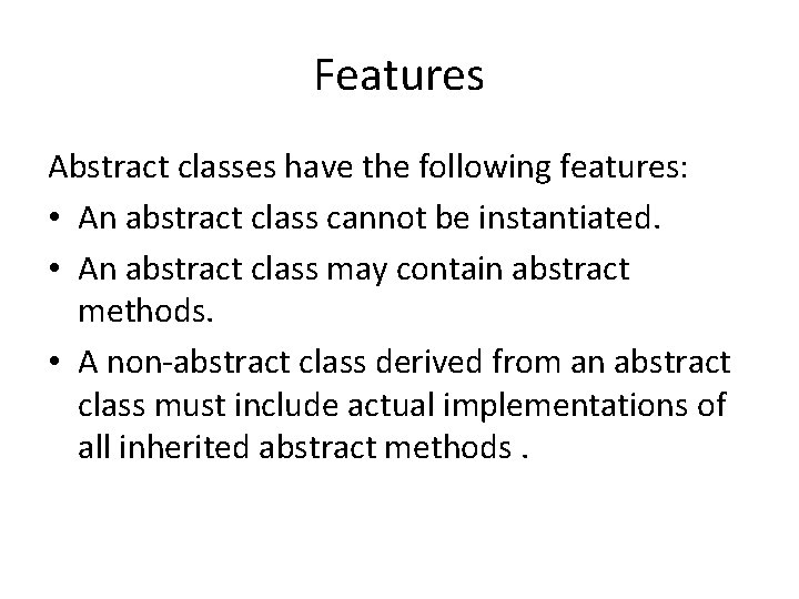 Features Abstract classes have the following features: • An abstract class cannot be instantiated.