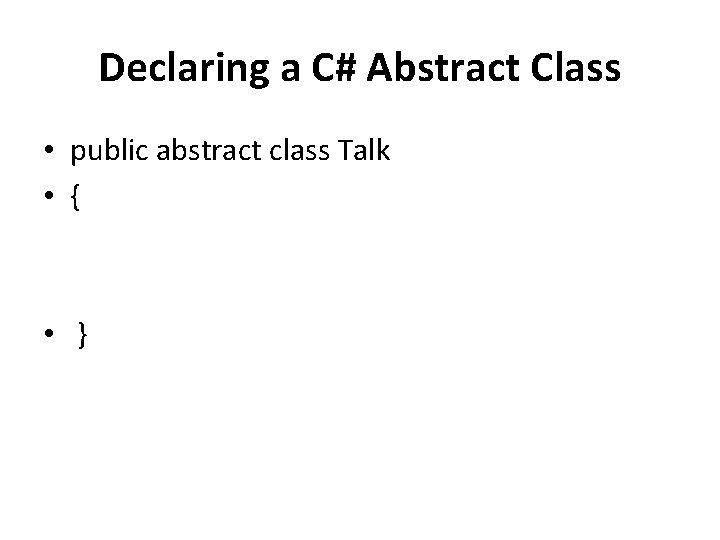 Declaring a C# Abstract Class • public abstract class Talk • { • }