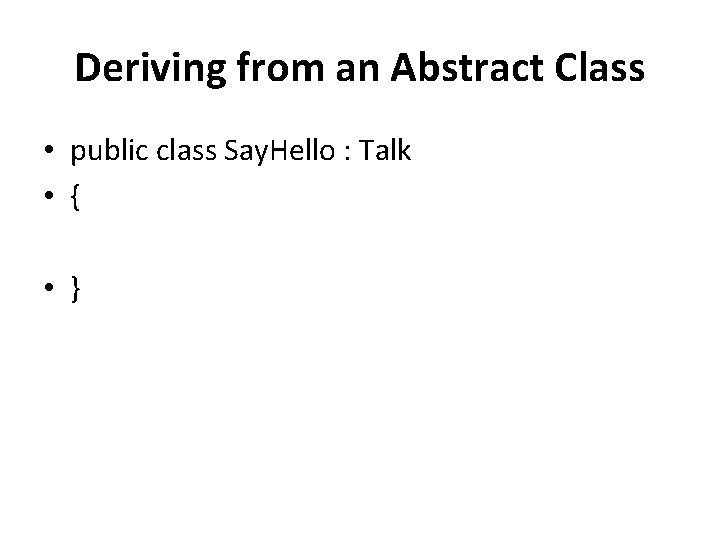 Deriving from an Abstract Class • public class Say. Hello : Talk • {