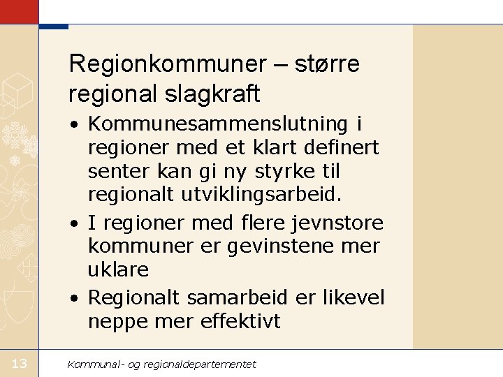 Regionkommuner – større regional slagkraft • Kommunesammenslutning i regioner med et klart definert senter