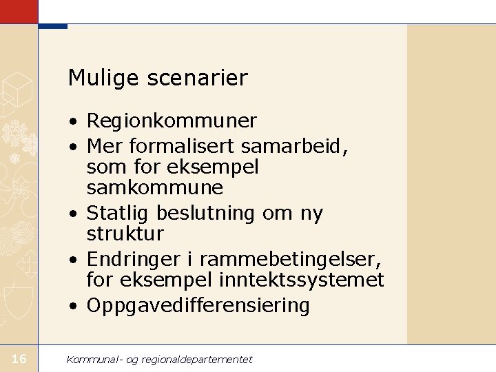 Mulige scenarier • Regionkommuner • Mer formalisert samarbeid, som for eksempel samkommune • Statlig